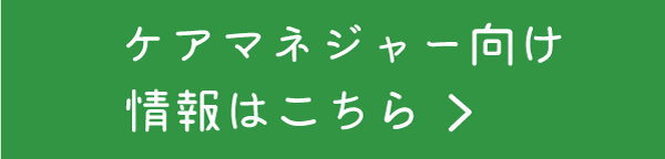 ケアマネジャー向け情報はこちら