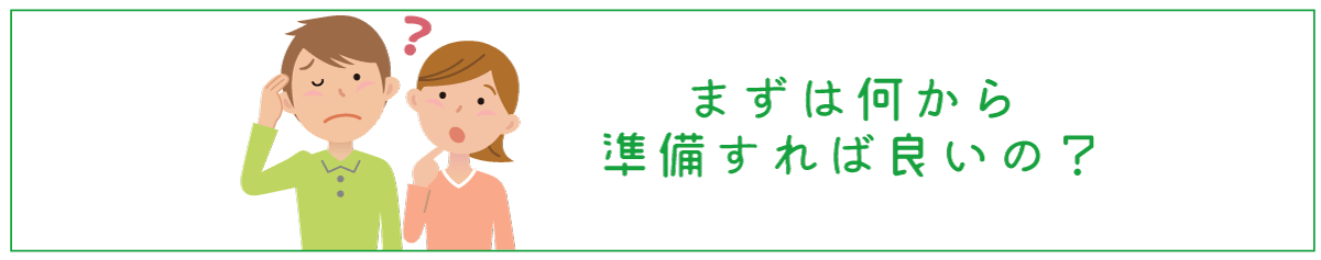 まずは何から準備すれば良いの？